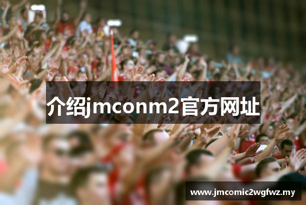 介绍jmconm2官方网址